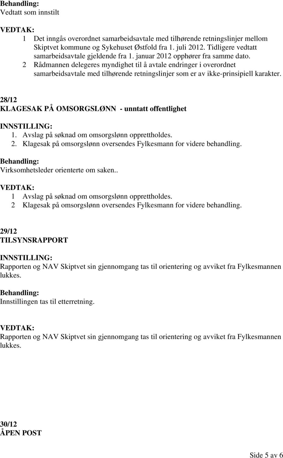 2 Rådmannen delegeres myndighet til å avtale endringer i overordnet samarbeidsavtale med tilhørende retningslinjer som er av ikke-prinsipiell karakter.