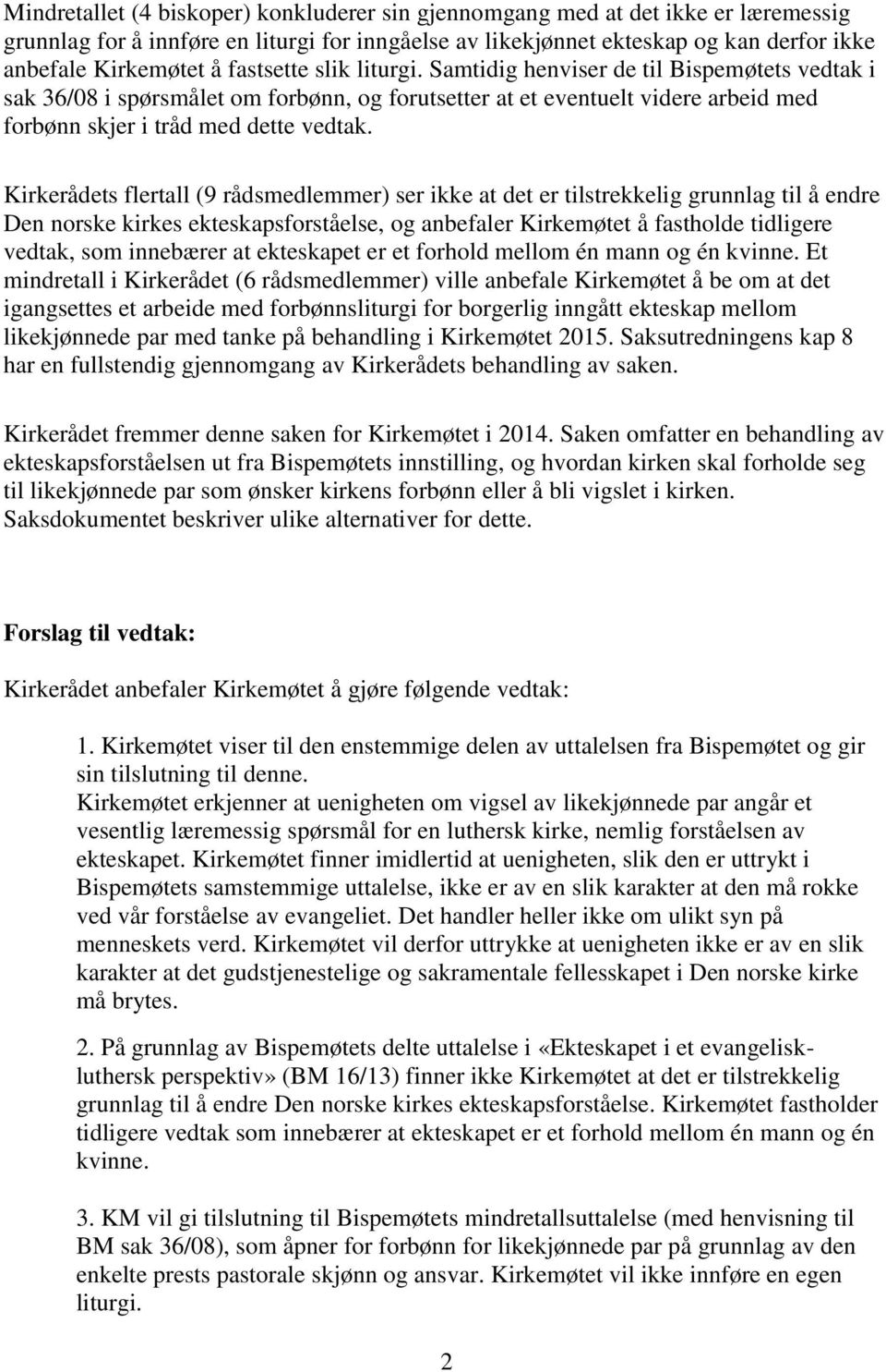 Kirkerådets flertall (9 rådsmedlemmer) ser ikke at det er tilstrekkelig grunnlag til å endre Den norske kirkes ekteskapsforståelse, og anbefaler Kirkemøtet å fastholde tidligere vedtak, som innebærer