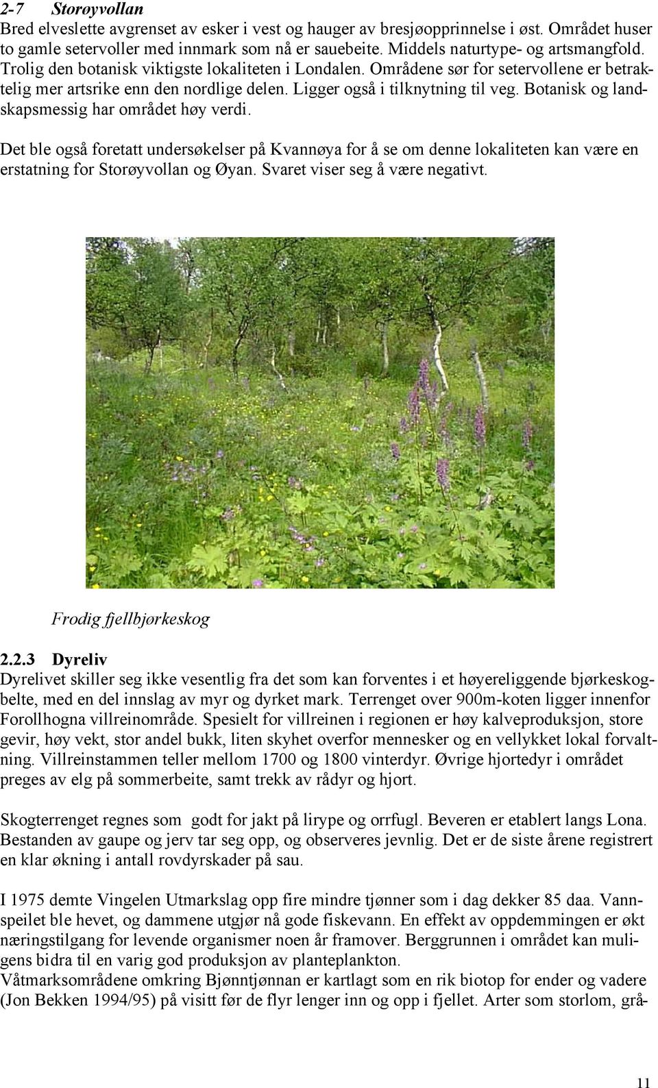 Botanisk og landskapsmessig har området høy verdi. Det ble også foretatt undersøkelser på Kvannøya for å se om denne lokaliteten kan være en erstatning for Storøyvollan og Øyan.