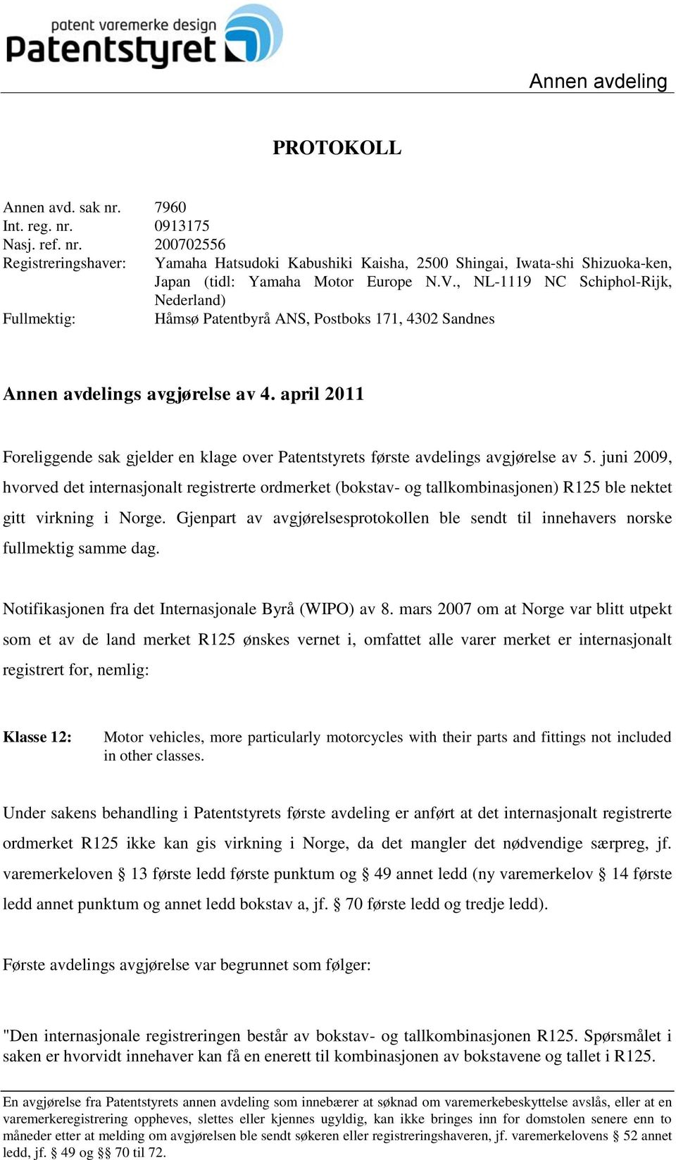 april 2011 Foreliggende sak gjelder en klage over Patentstyrets første avdelings avgjørelse av 5.