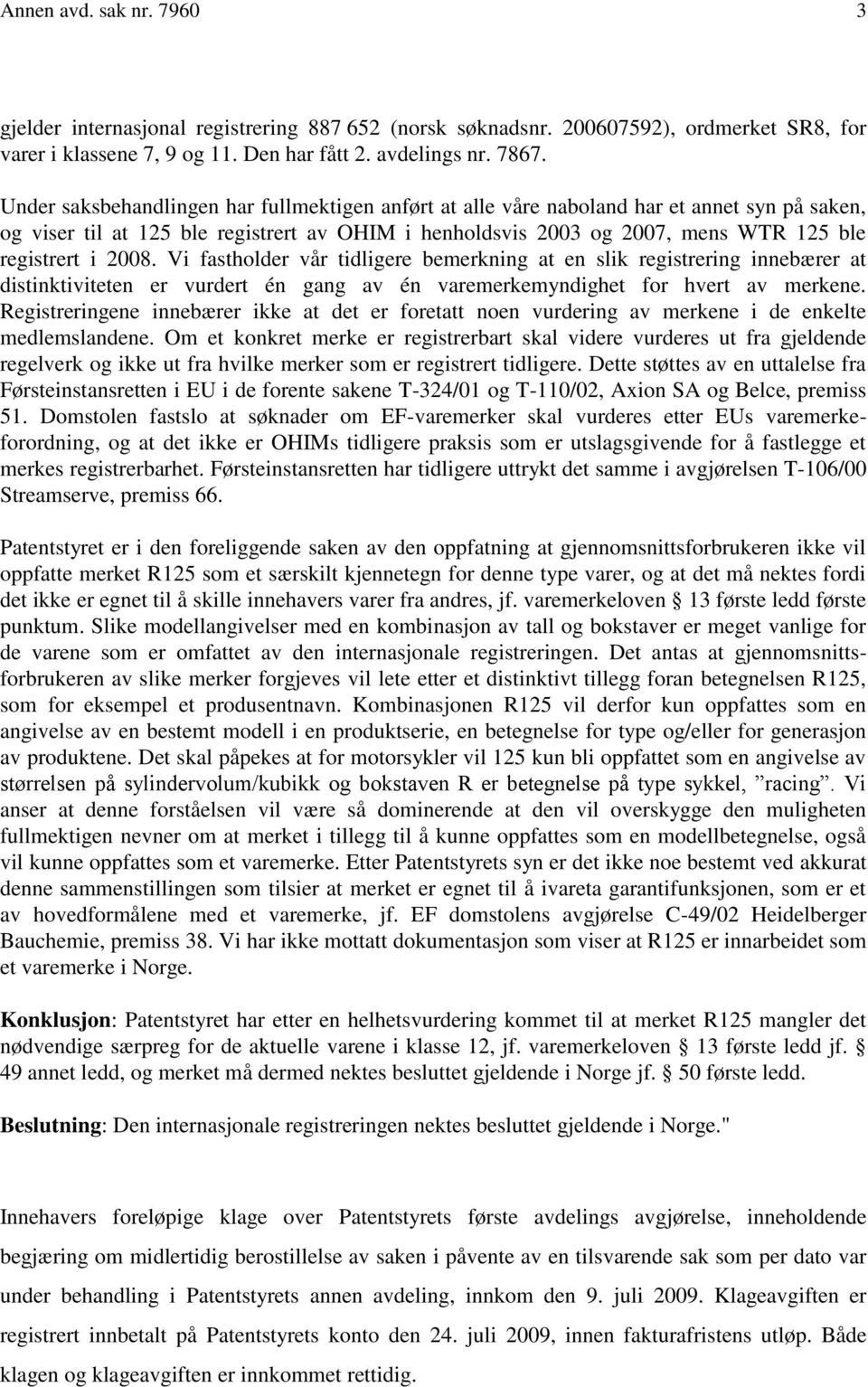 2008. Vi fastholder vår tidligere bemerkning at en slik registrering innebærer at distinktiviteten er vurdert én gang av én varemerkemyndighet for hvert av merkene.