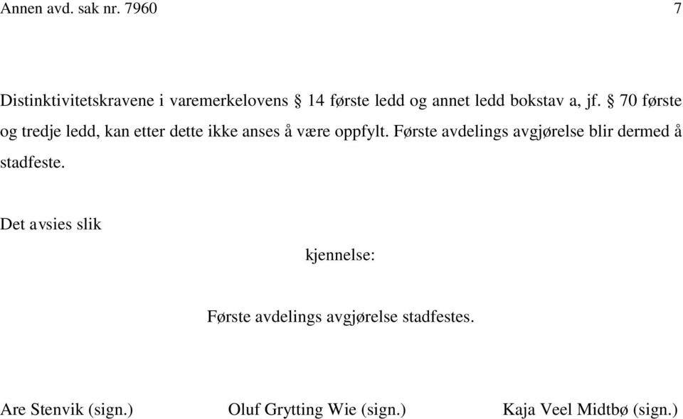 70 første og tredje ledd, kan etter dette ikke anses å være oppfylt.