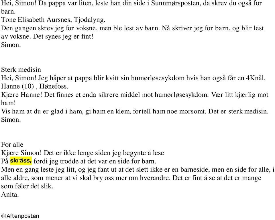 Kjære Hanne! Det finnes et enda sikrere middel mot humørløsesykdom: Vær litt kjærlig mot ham! Vis ham at du er glad i ham, gi ham en klem, fortell ham noe morsomt. Det er sterk medisin.