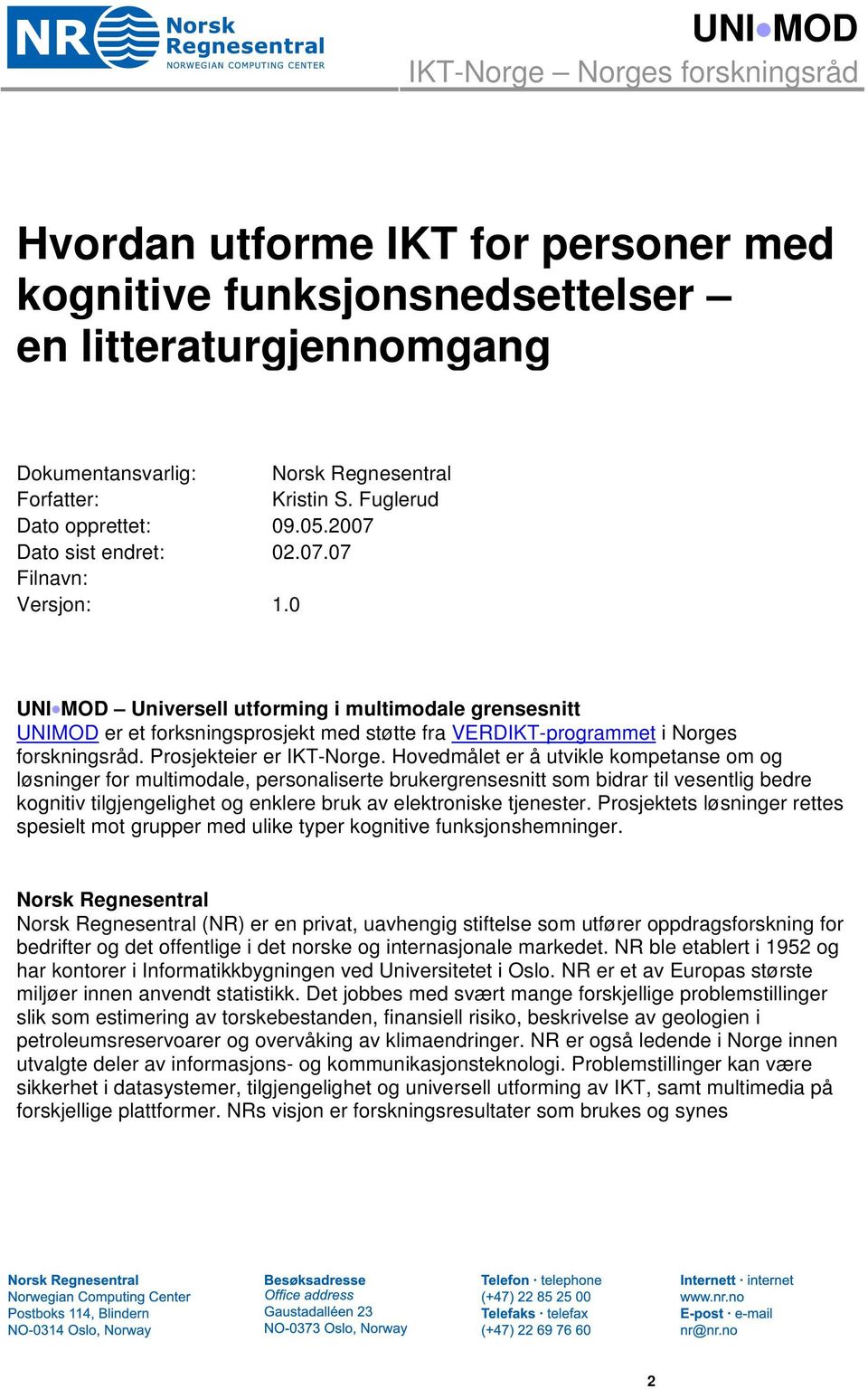 0 UNI MOD Universell utforming i multimodale grensesnitt UNIMOD er et forksningsprosjekt med støtte fra VERDIKT-programmet i Norges forskningsråd. Prosjekteier er IKT-Norge.