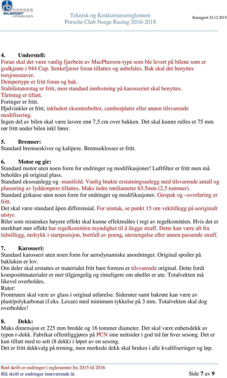 Hjulvinkler er fritt, inkludert eksenterbolter, camberplater eller annen tilsvarende modifisering. Ingen del av bilen skal være lavere enn 7,5 cm over bakken.