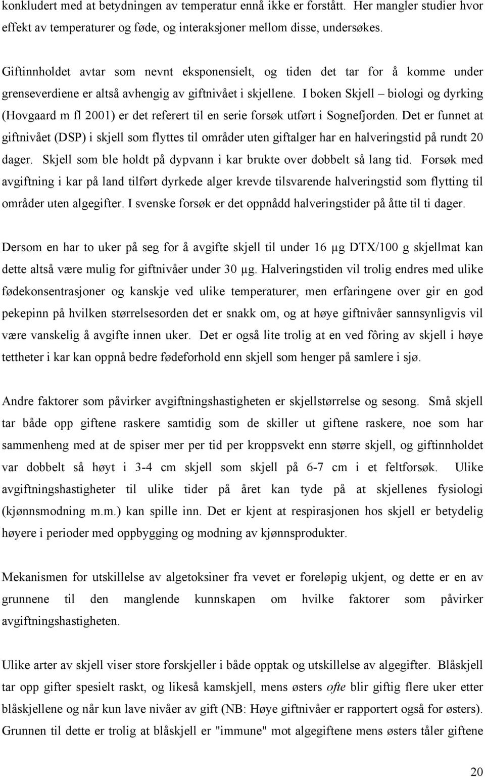 I boken Skjell biologi og dyrking (Hovgaard m fl 2001) er det referert til en serie forsøk utført i Sognefjorden.