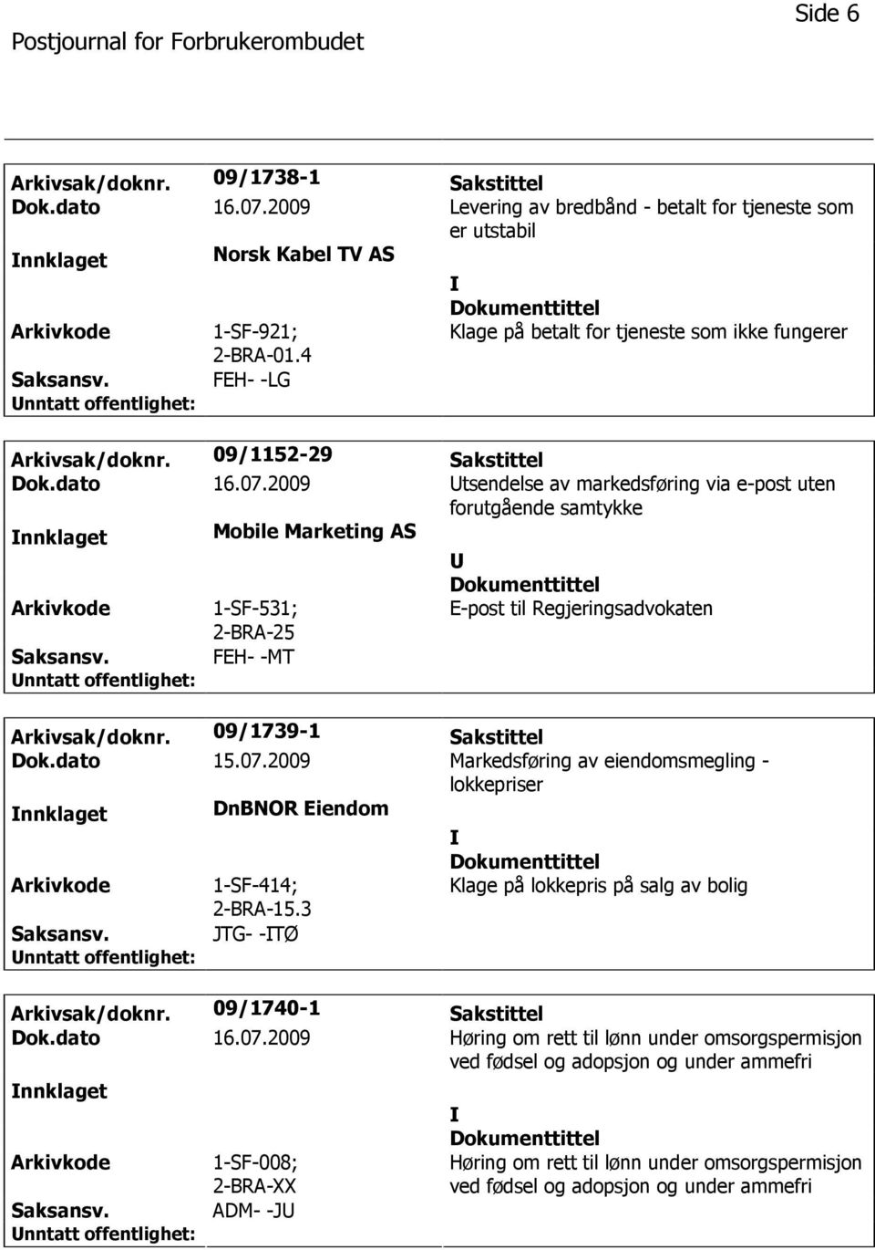 2009 tsendelse av markedsføring via e-post uten forutgående samtykke nnklaget Mobile Marketing AS Arkivkode 1-SF-531; E-post til Regjeringsadvokaten Saksansv. FEH- -MT Arkivsak/doknr.