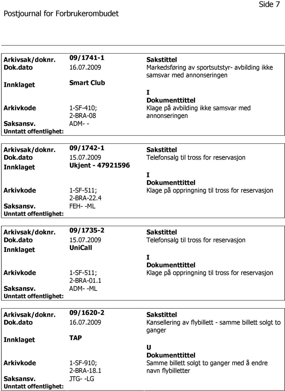 ADM- - Klage på avbilding ikke samsvar med annonseringen Arkivsak/doknr. 09/1742-1 Sakstittel nnklaget kjent - 47921596 2-BRA-22.4 Saksansv. FEH- -ML Arkivsak/doknr.