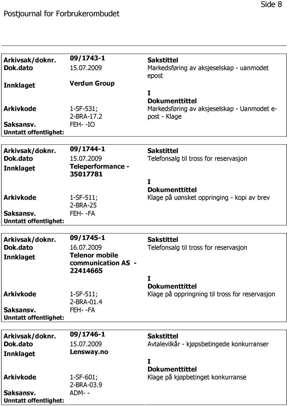 09/1744-1 Sakstittel nnklaget Teleperformance - 35017781 Klage på uønsket oppringing - kopi av brev Saksansv. FEH- -FA Arkivsak/doknr. 09/1745-1 Sakstittel Dok.dato 16.07.