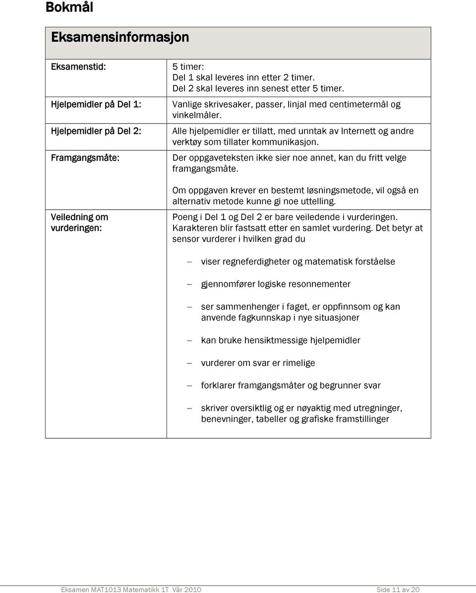 Alle hjelpemidler er tillatt, med unntak av Internett og andre verktøy som tillater kommunikasjon. Der oppgaveteksten ikke sier noe annet, kan du fritt velge framgangsmåte.