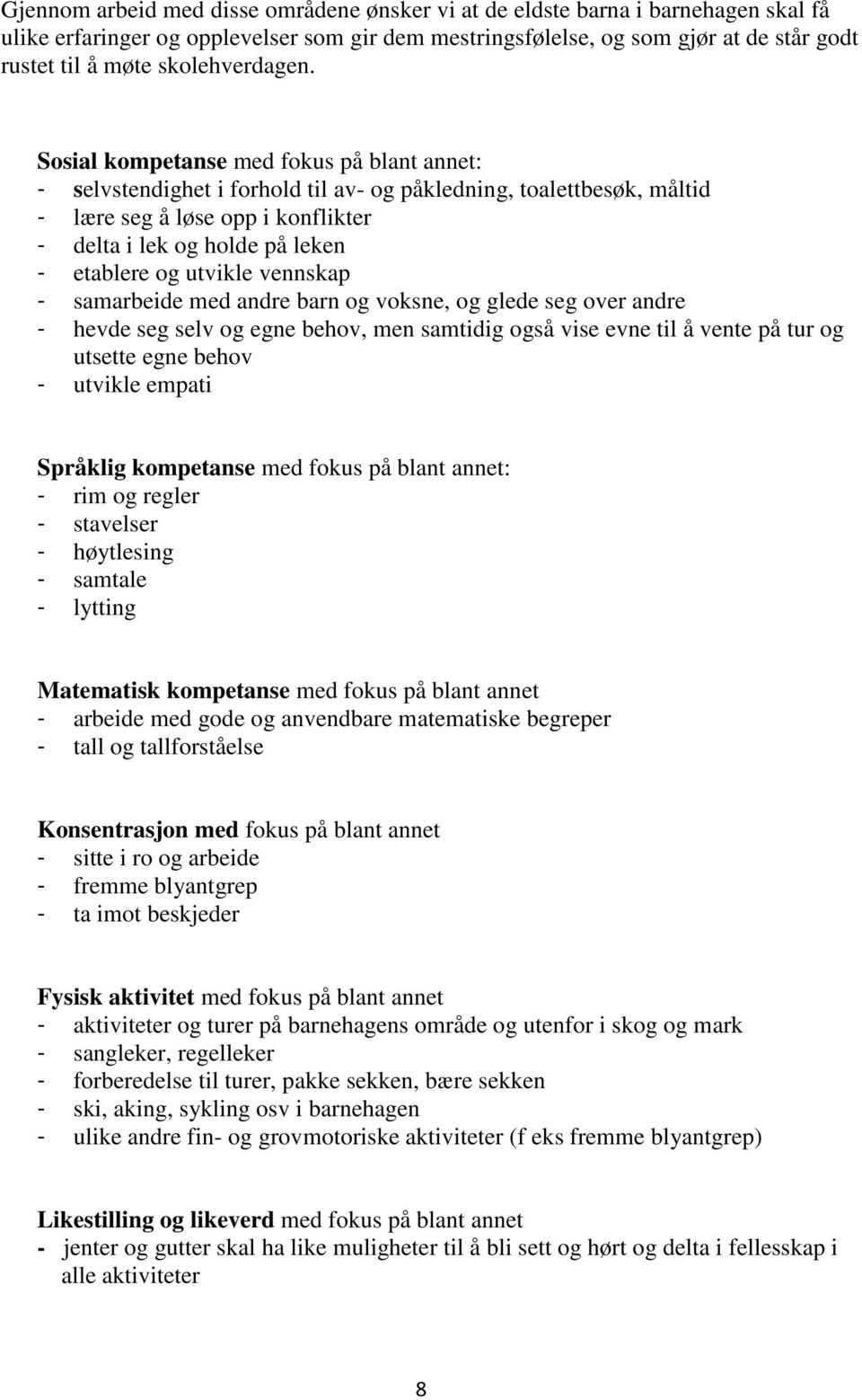 Sosial kompetanse med fokus på blant annet: - selvstendighet i forhold til av- og påkledning, toalettbesøk, måltid - lære seg å løse opp i konflikter - delta i lek og holde på leken - etablere og