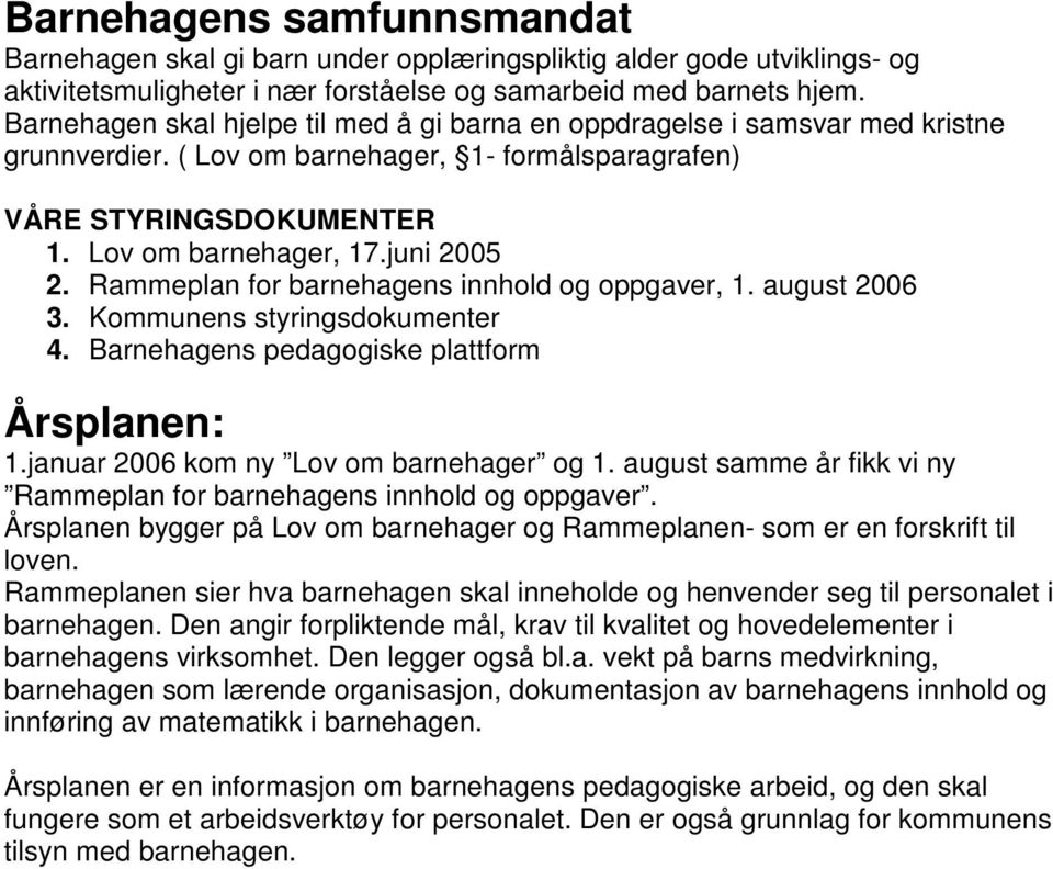 Rammeplan for barnehagens innhold og oppgaver, 1. august 2006 3. Kommunens styringsdokumenter 4. Barnehagens pedagogiske plattform Årsplanen: 1.januar 2006 kom ny Lov om barnehager og 1.