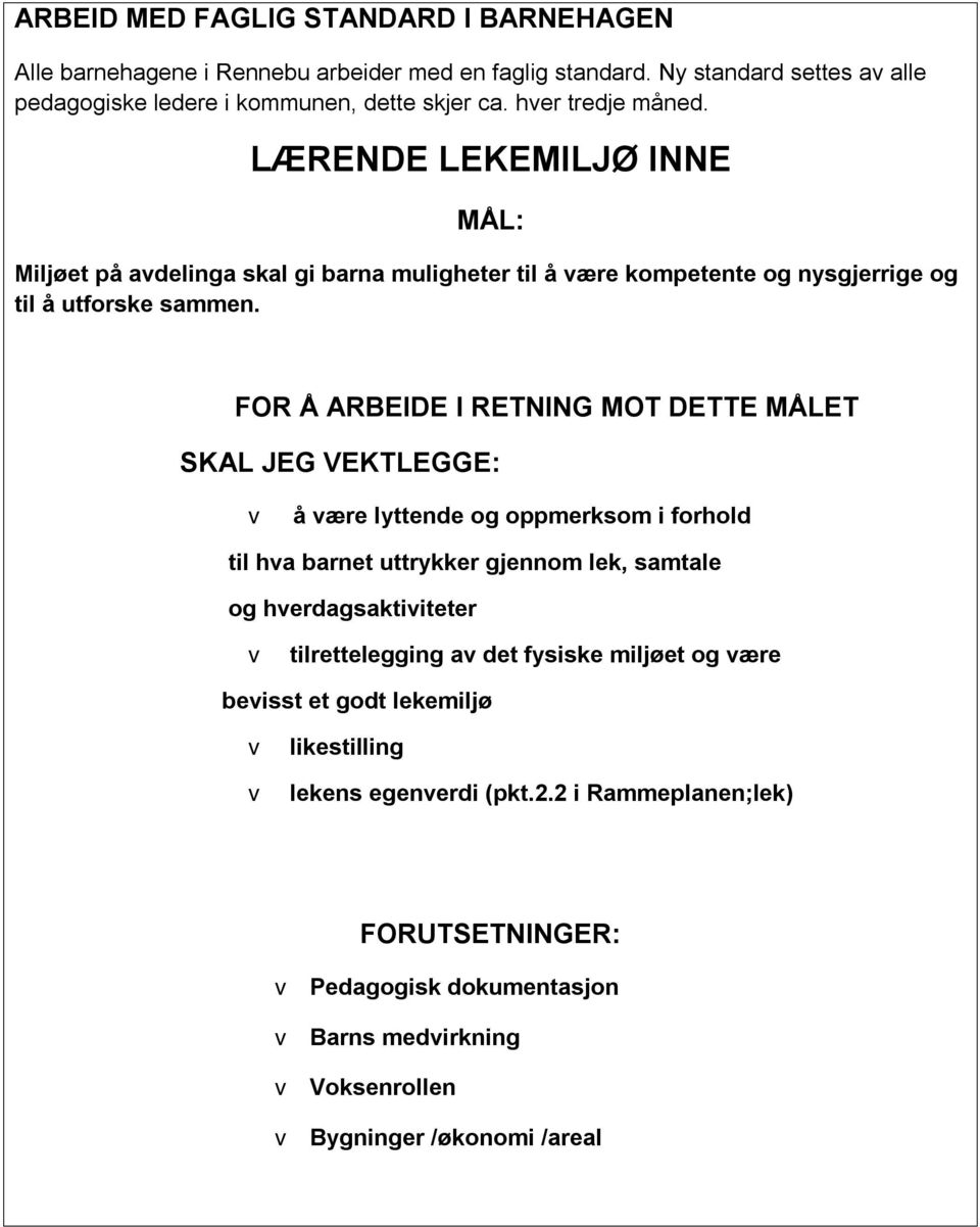 FOR Å ARBEIDE I RETNING MOT DETTE MÅLET SKAL JEG VEKTLEGGE: v å være lyttende og oppmerksom i forhold til hva barnet uttrykker gjennom lek, samtale og hverdagsaktiviteter v