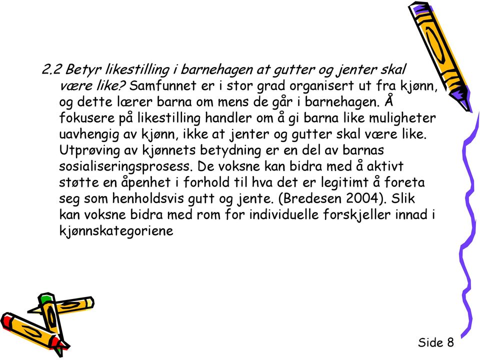 Å fokusere på likestilling handler om å gi barna like muligheter uavhengig av kjønn, ikke at jenter og gutter skal være like.