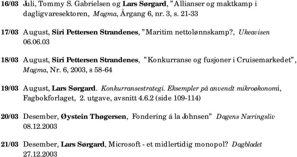06.03 18/03 August, Siri Pettersen Strandenes, Konkurranse og fusjoner i Cruisemarkedet, Magma, Nr. 6, 2003, s 58-64 19/03 August, Lars Sørgard.