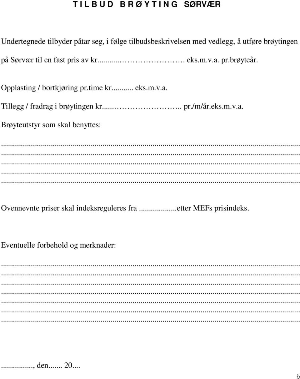 time kr... eks.m.v.a. Tillegg / fradrag i brøytingen kr..... pr./m/år.eks.m.v.a. Brøyteutstyr som skal benyttes: Ovennevnte priser skal indeksreguleres fra.