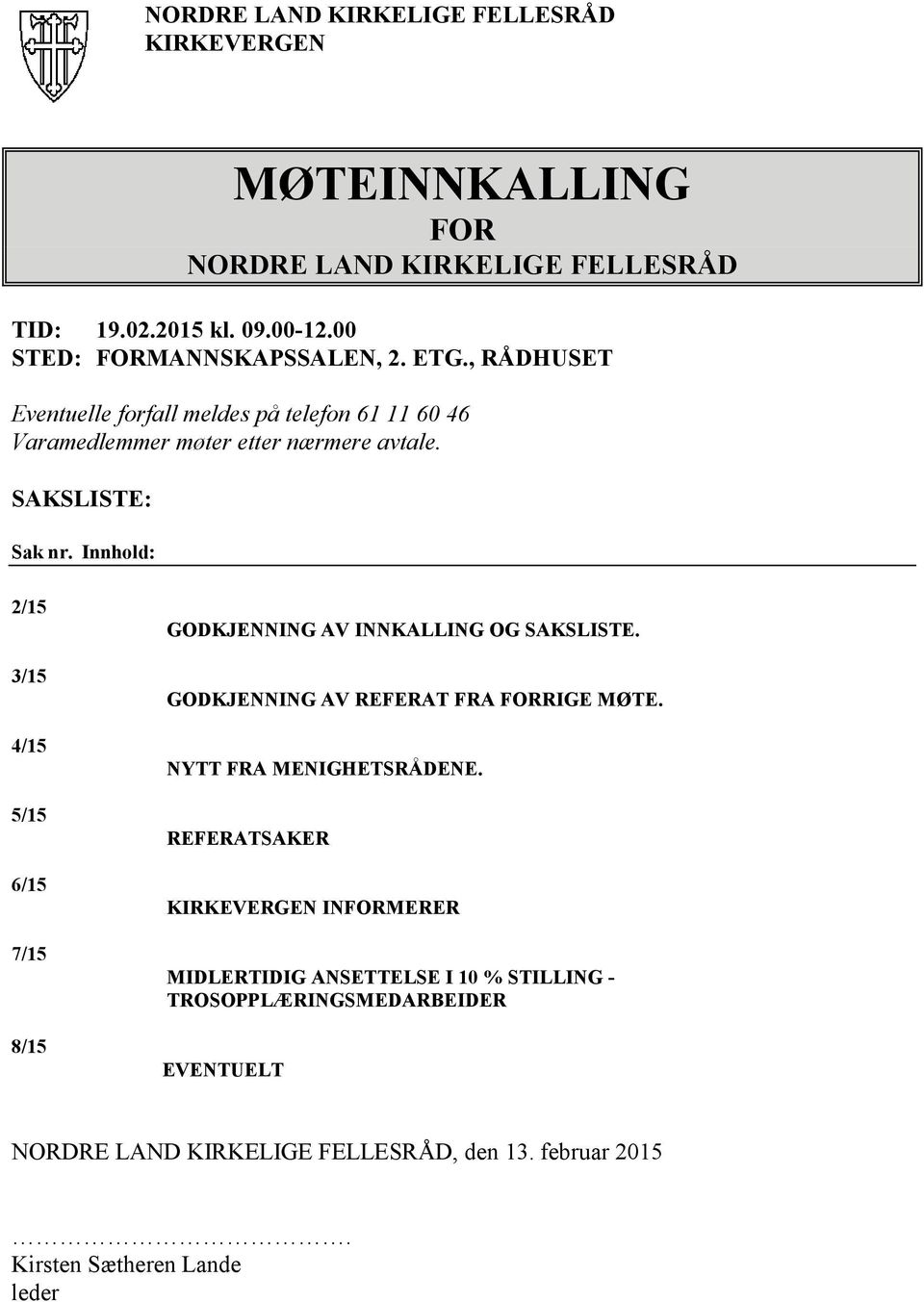 Innhold: 2/15 3/15 4/15 5/15 6/15 7/15 8/15 GODKJENNING AV INNKALLING OG SAKSLISTE. GODKJENNING AV REFERAT FRA FORRIGE MØTE. NYTT FRA MENIGHETSRÅDENE.