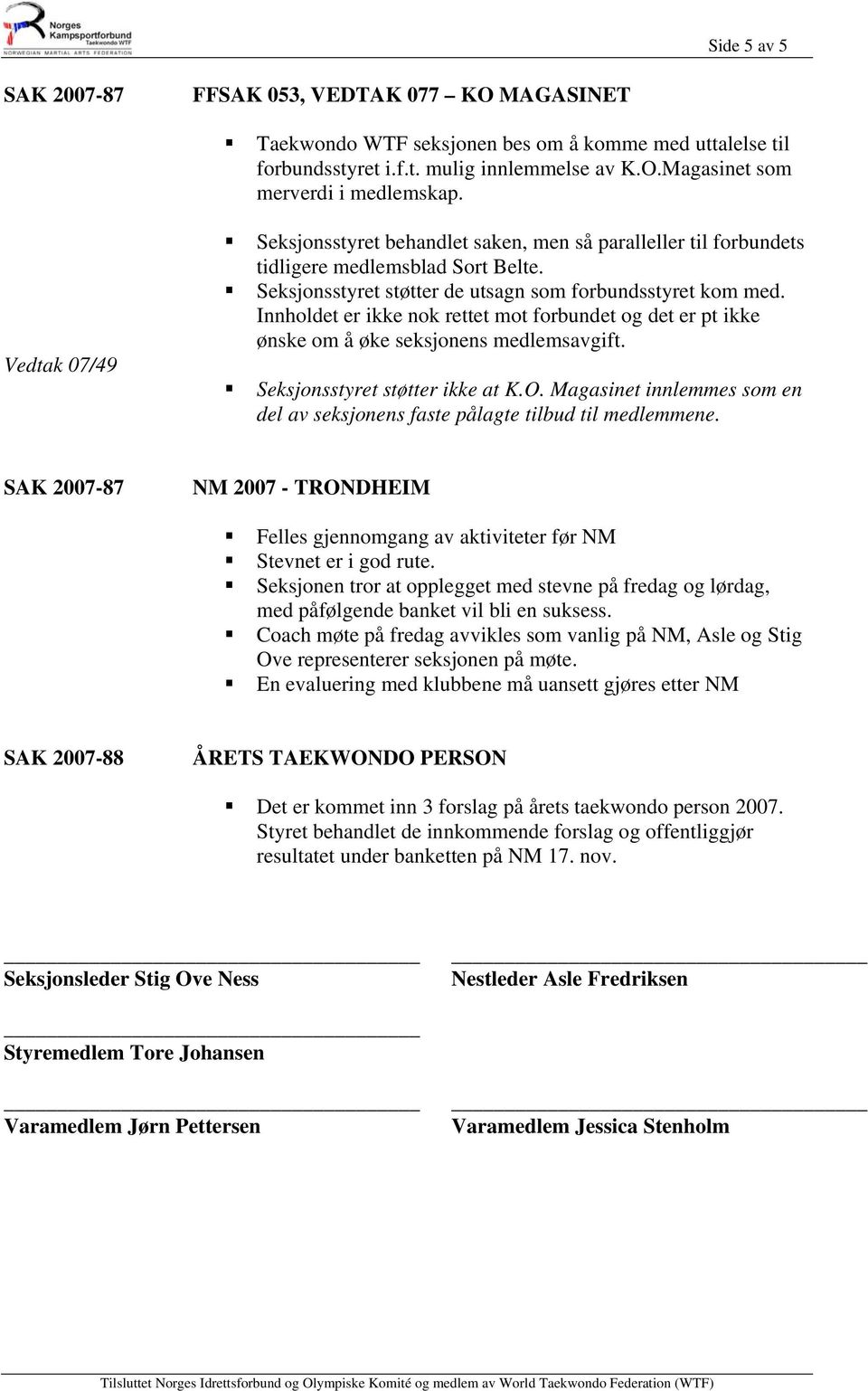 Innholdet er ikke nok rettet mot forbundet og det er pt ikke ønske om å øke seksjonens medlemsavgift. Seksjonsstyret støtter ikke at K.O.