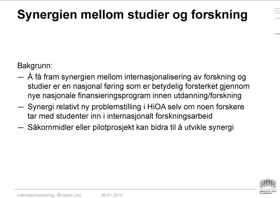 finansieringsprogram innen utdanning/forskning Synergi relativt ny problemstilling i HiOA selv om noen