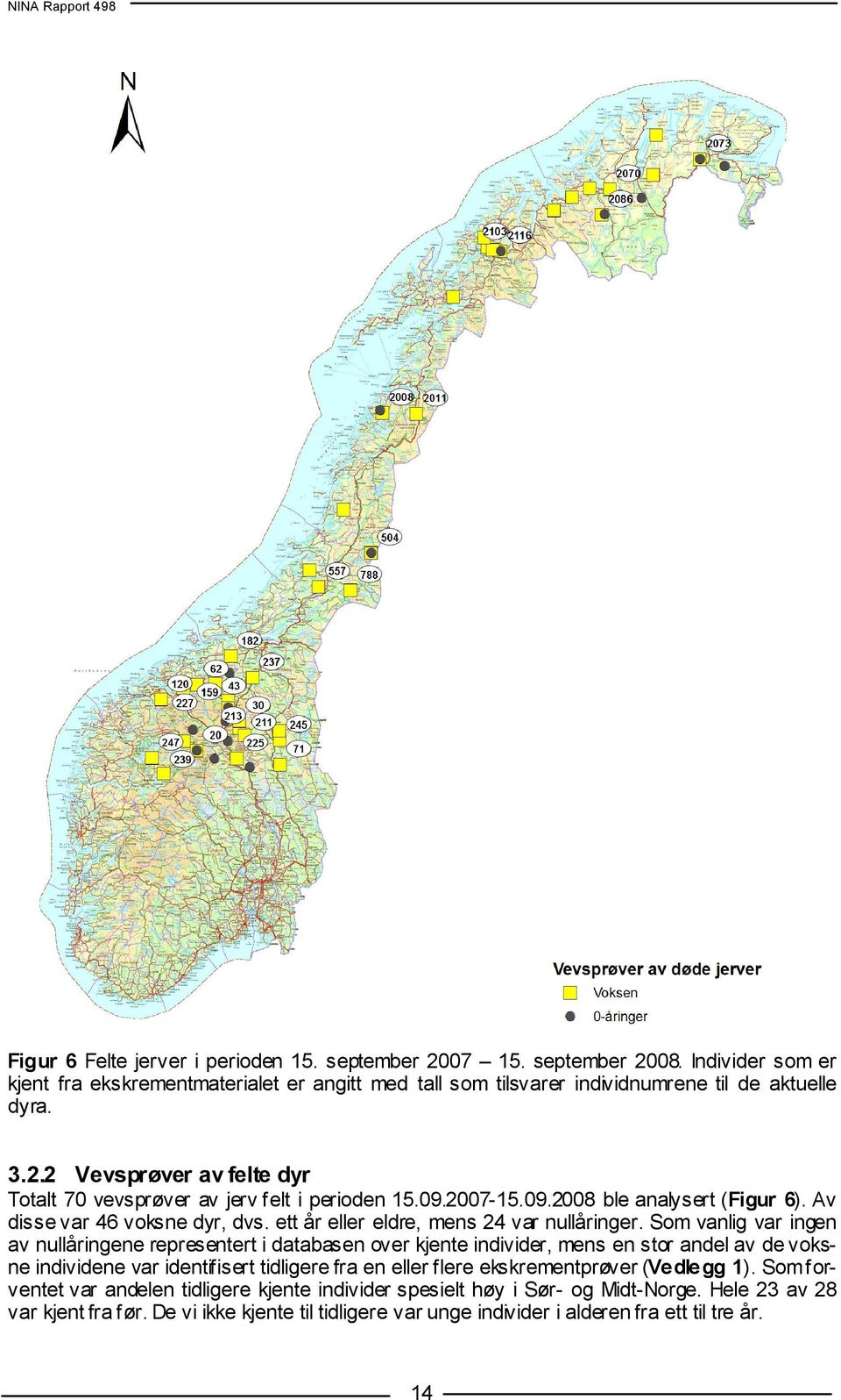 Som vanlig var ingen av nullåringene representert i databasen over kjente individer, mens en stor andel av de voksne individene var identifisert tidligere fra en eller flere ekskrementprøver (Vedlegg