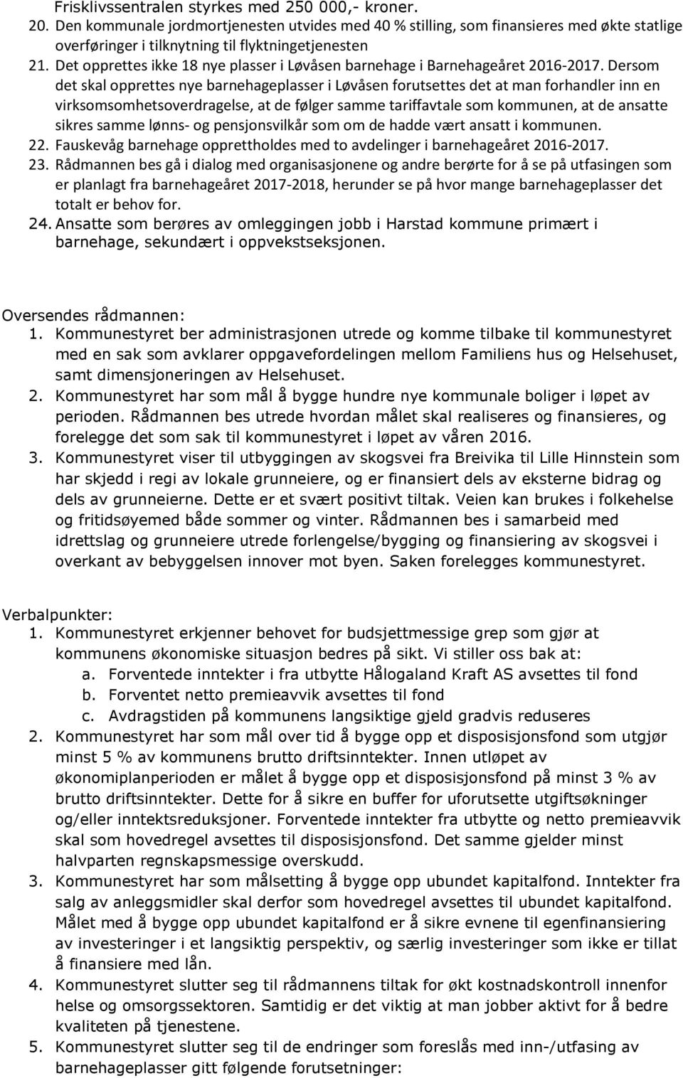 Dersom det skal opprettes nye barnehageplasser i Løvåsen forutsettes det at man forhandler inn en virksomsomhetsoverdragelse, at de følger samme tariffavtale som kommunen, at de ansatte sikres samme