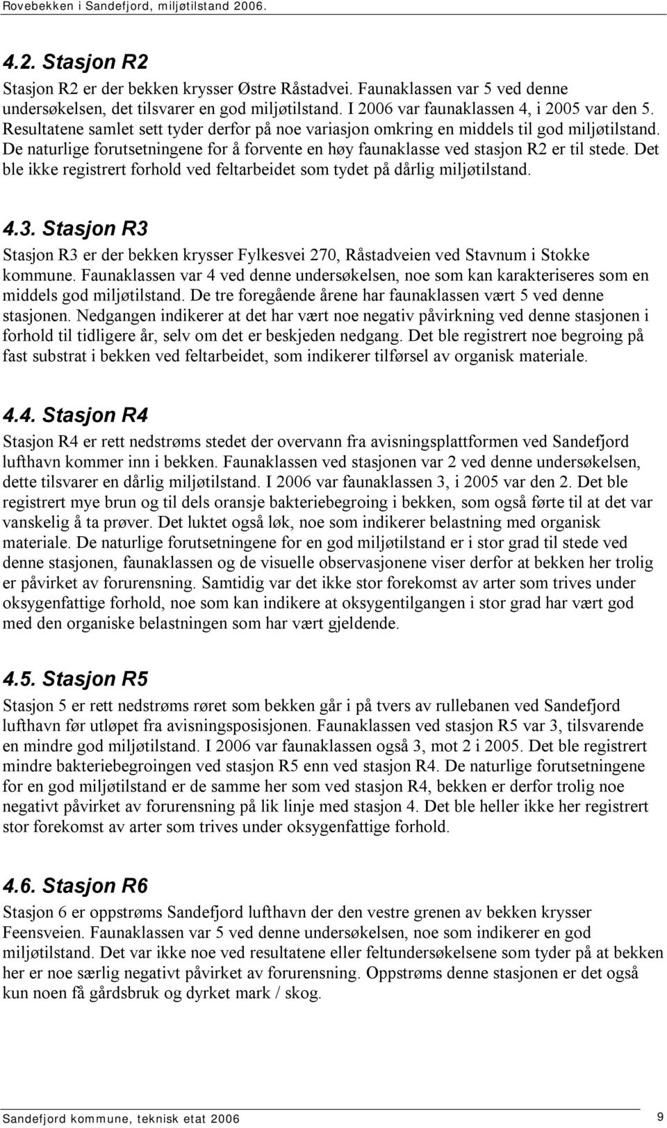 Det ble ikke registrert forhold ved feltarbeidet som tydet på dårlig miljøtilstand. 4.3. Stasjon R3 Stasjon R3 er der bekken krysser Fylkesvei 270, Råstadveien ved Stavnum i Stokke kommune.
