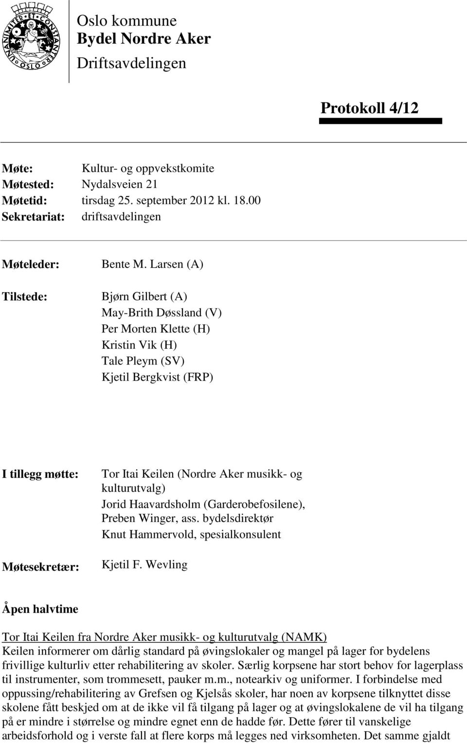 Larsen (A) Bjørn Gilbert (A) May-Brith Døssland (V) Per Morten Klette (H) Kristin Vik (H) Tale Pleym (SV) Kjetil Bergkvist (FRP) I tillegg møtte: Møtesekretær: Tor Itai Keilen (Nordre Aker musikk- og