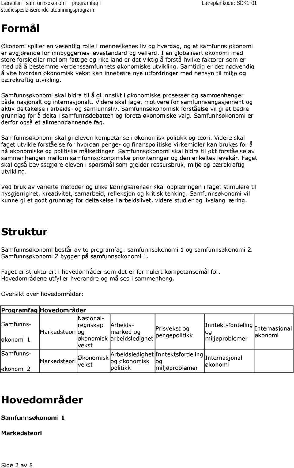 Samtidig er det nødvendig å vite hvordan økonomisk vekst kan innebære nye utfordringer med hensyn til miljø og bærekraftig utvikling.