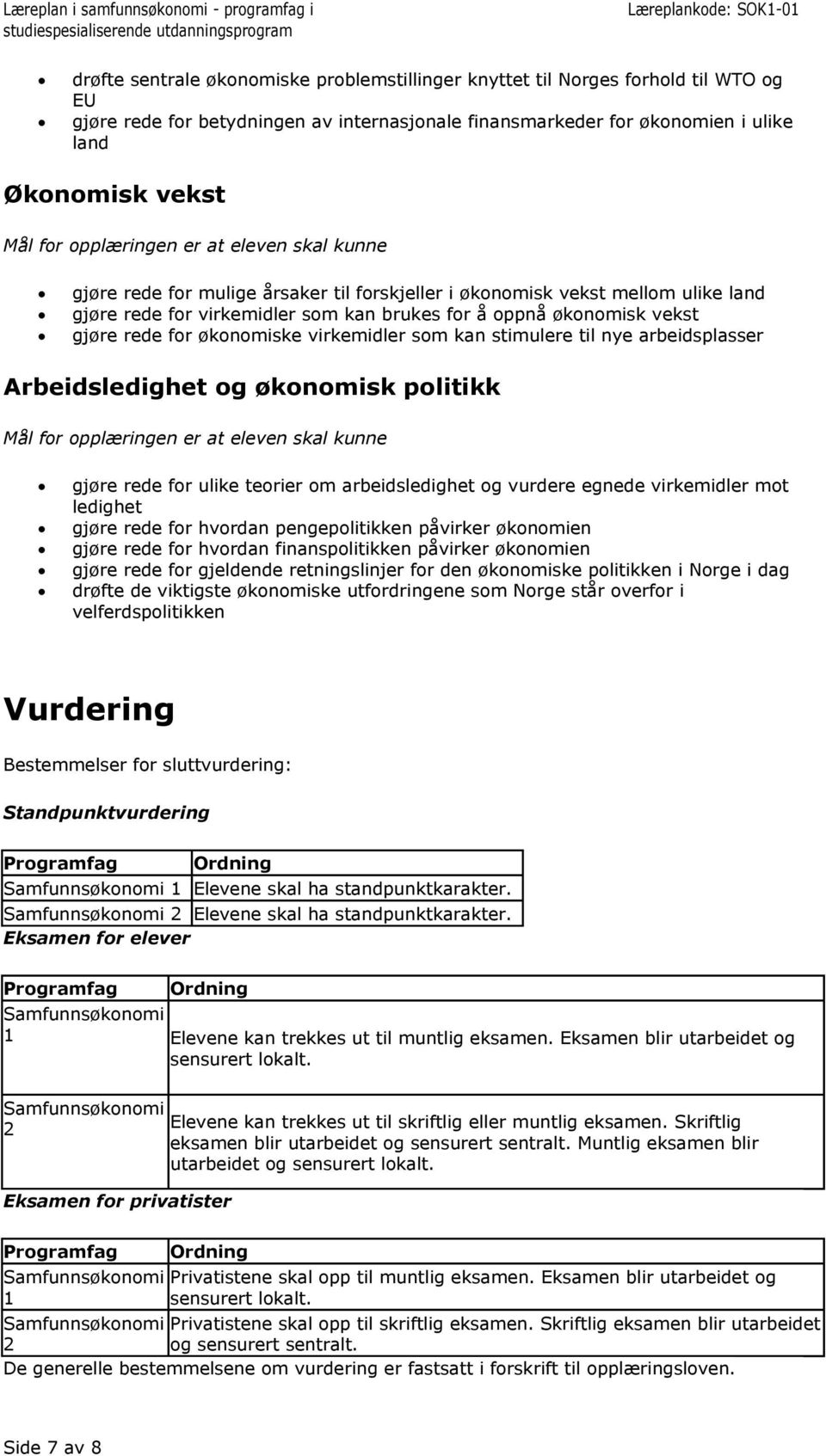 til nye arbeidsplasser Arbeidsledighet og økonomisk politikk gjøre rede for ulike teorier om arbeidsledighet og vurdere egnede virkemidler mot ledighet gjøre rede for hvordan pengepolitikken påvirker