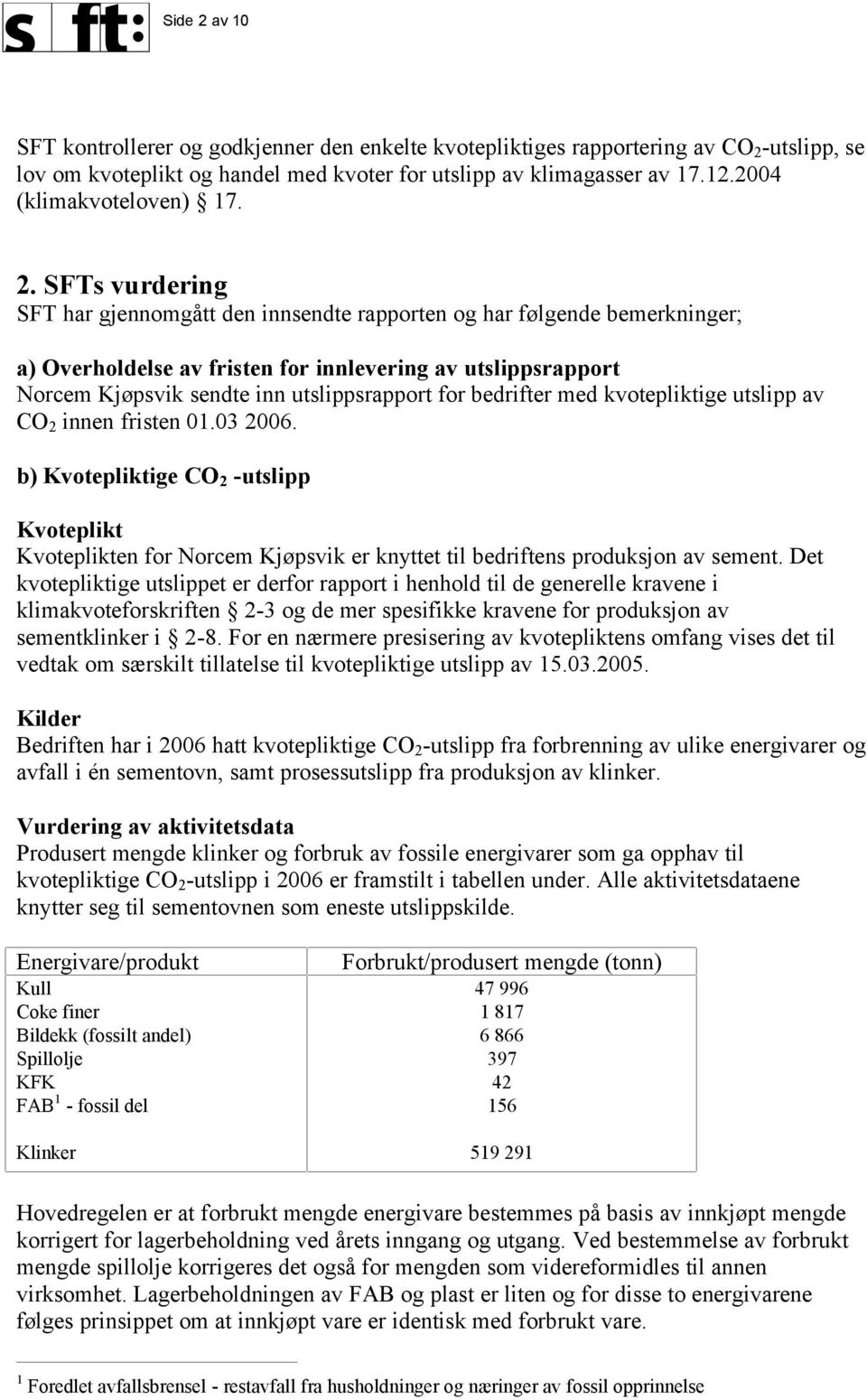 SFTs vurdering SFT har gjennomgått den innsendte rapporten og har følgende bemerkninger; a) Overholdelse av fristen for innlevering av utslippsrapport Norcem Kjøpsvik sendte inn utslippsrapport for