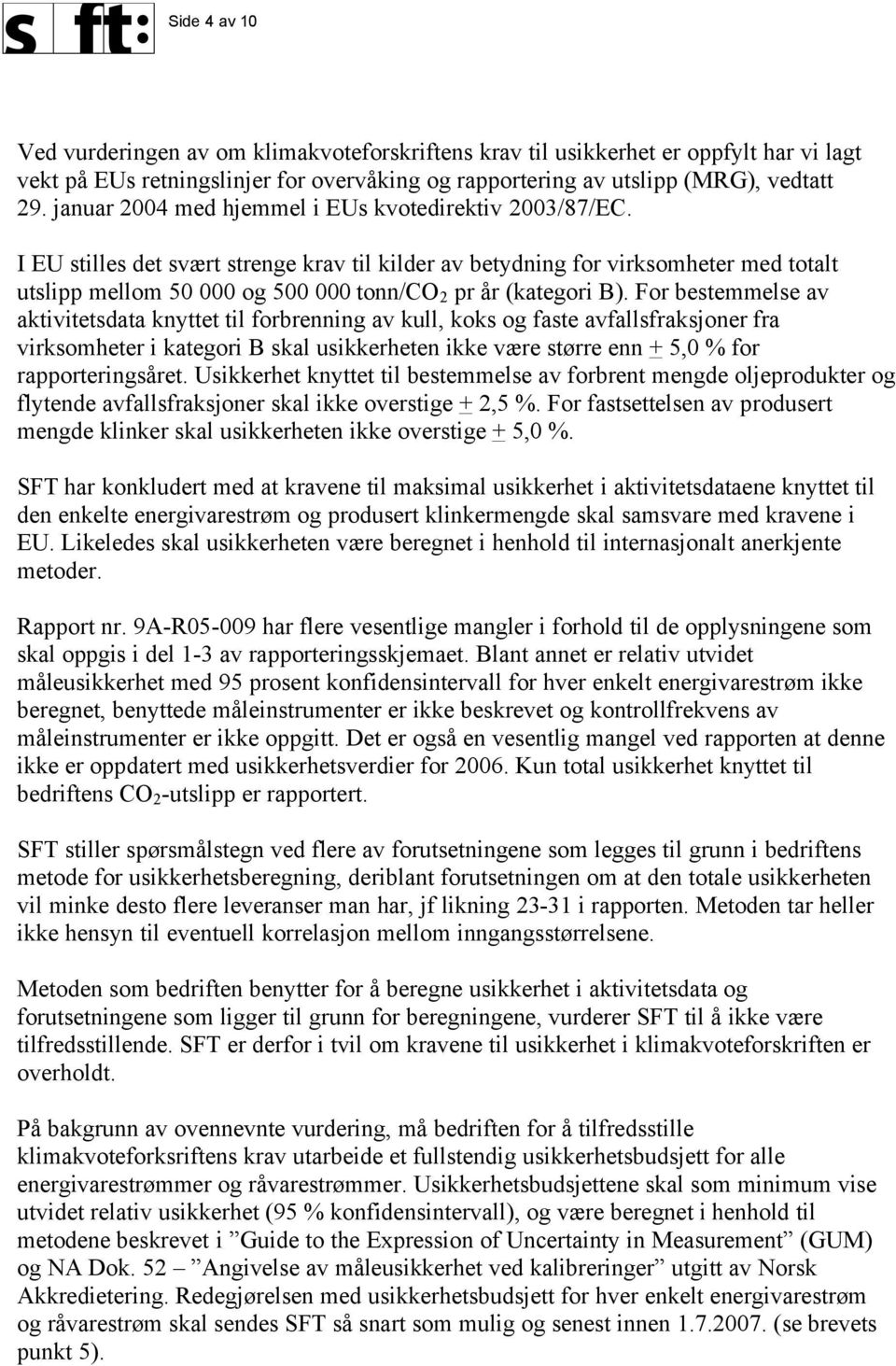 I EU stilles det svært strenge krav til kilder av betydning for virksomheter med totalt utslipp mellom 50 000 og 500 000 tonn/co 2 pr år (kategori B).