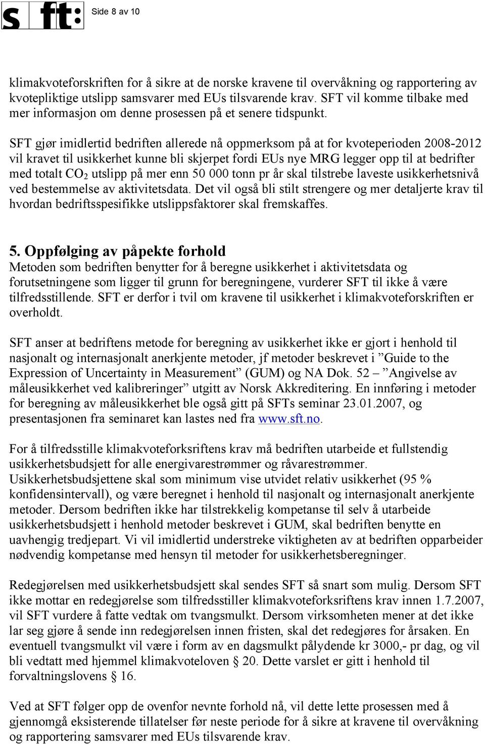 SFT gjør imidlertid bedriften allerede nå oppmerksom på at for kvoteperioden 2008-2012 vil kravet til usikkerhet kunne bli skjerpet fordi EUs nye MRG legger opp til at bedrifter med totalt CO 2