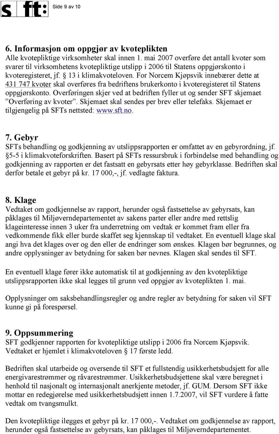 For Norcem Kjøpsvik innebærer dette at 431 747 kvoter skal overføres fra bedriftens brukerkonto i kvoteregisteret til Statens oppgjørskonto.