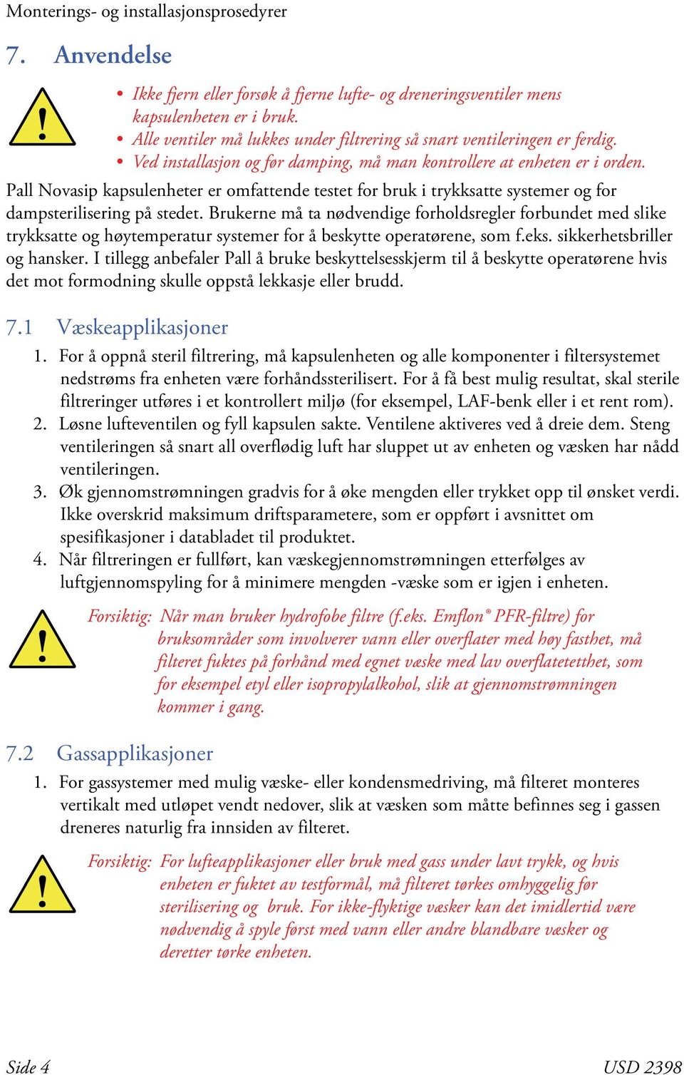 I tillegg anbefaler Pall å bruke beskyttelsesskjerm til å beskytte operatørene hvis det mot formodning skulle oppstå lekkasje eller brudd. 7.1 Væskeapplikasjoner 1.