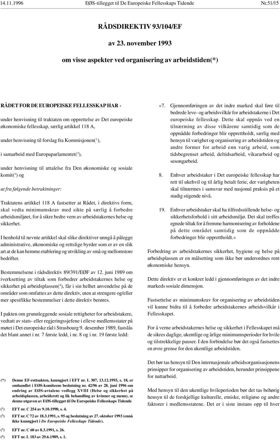 særlig artikkel 118 A, under henvisning til forslag fra Kommisjonen( 1 ), i samarbeid med Europaparlamentet( 2 ), under henvisning til uttalelse fra Den økonomiske og sosiale komit( 3 ) og ut fra