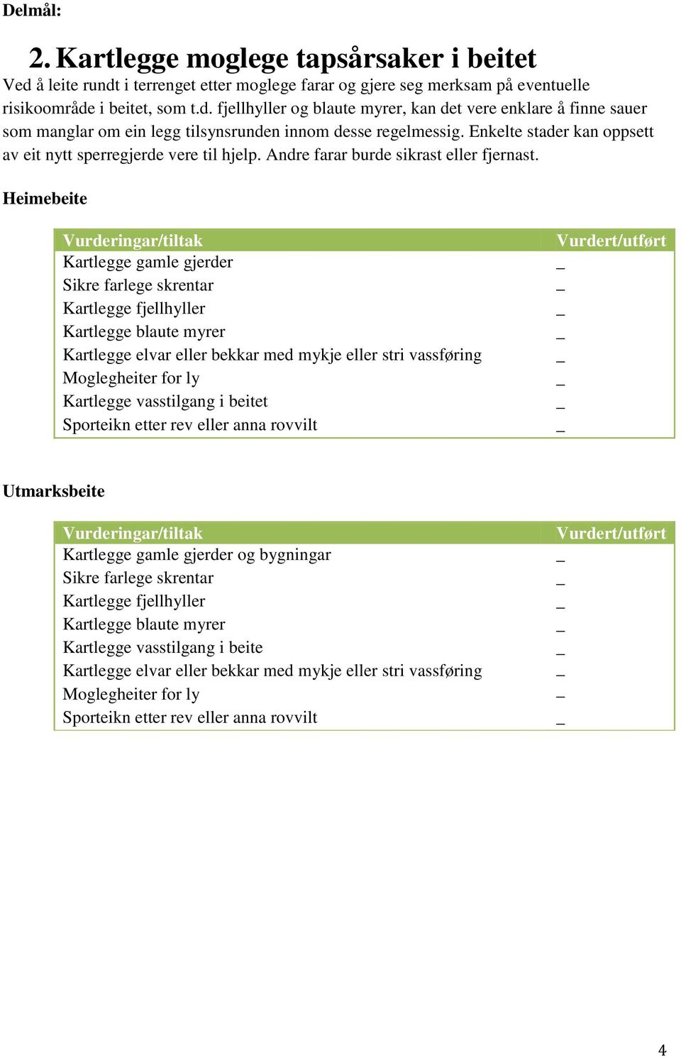 Kartlegge gamle gjerder Sikre farlege skrentar Kartlegge fjellhyller Kartlegge blaute myrer Kartlegge elvar eller bekkar med mykje eller stri vassføring Moglegheiter for ly Kartlegge vasstilgang i