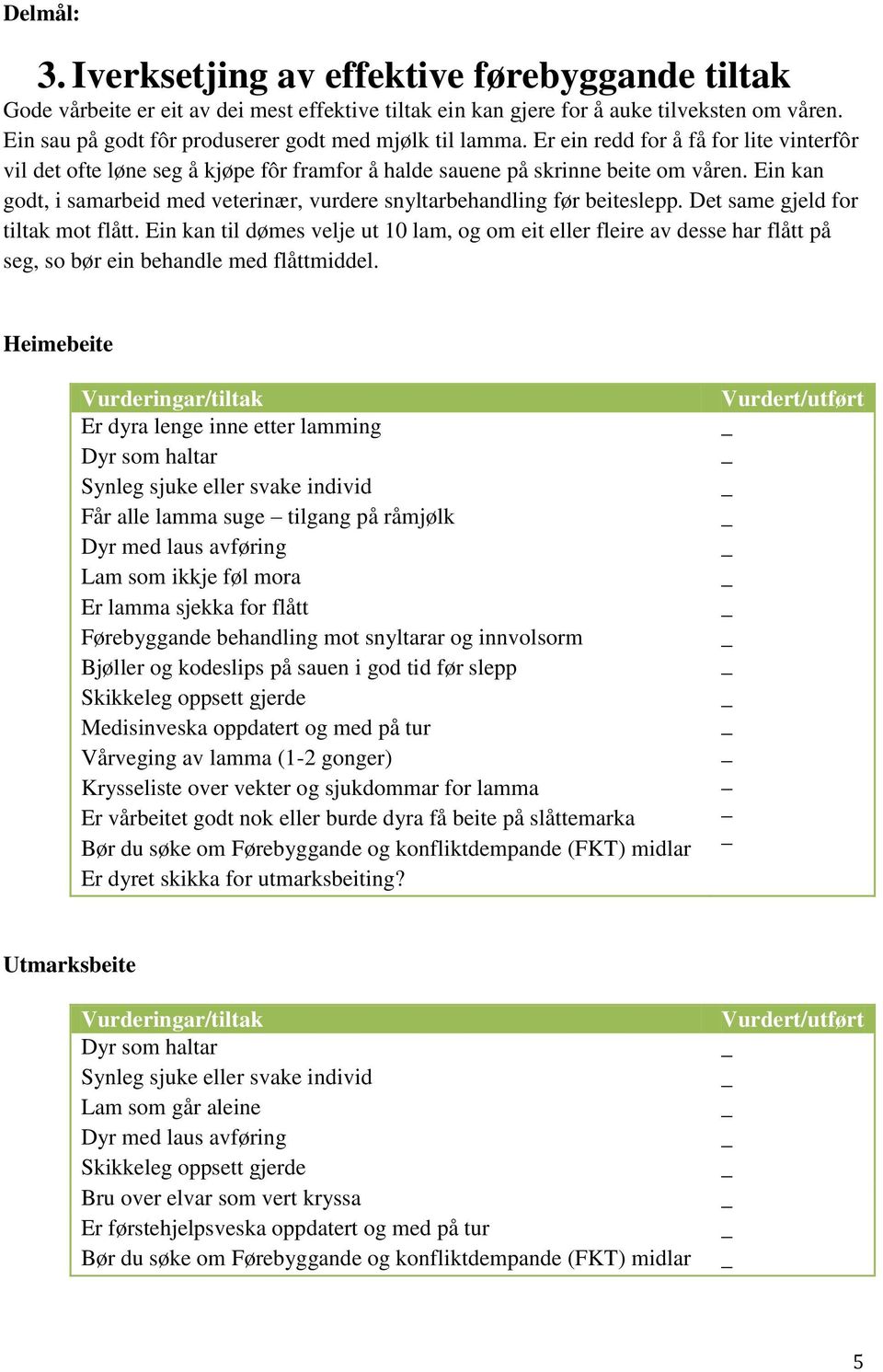 Ein kan godt, i samarbeid med veterinær, vurdere snyltarbehandling før beiteslepp. Det same gjeld for tiltak mot flått.