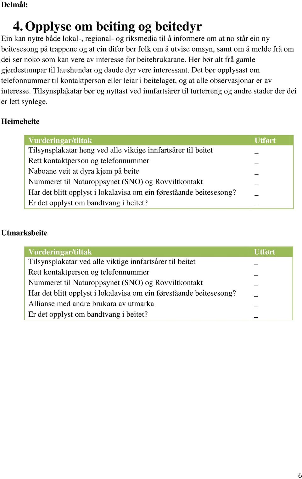 Det bør opplysast om telefonnummer til kontaktperson eller leiar i beitelaget, og at alle observasjonar er av interesse.