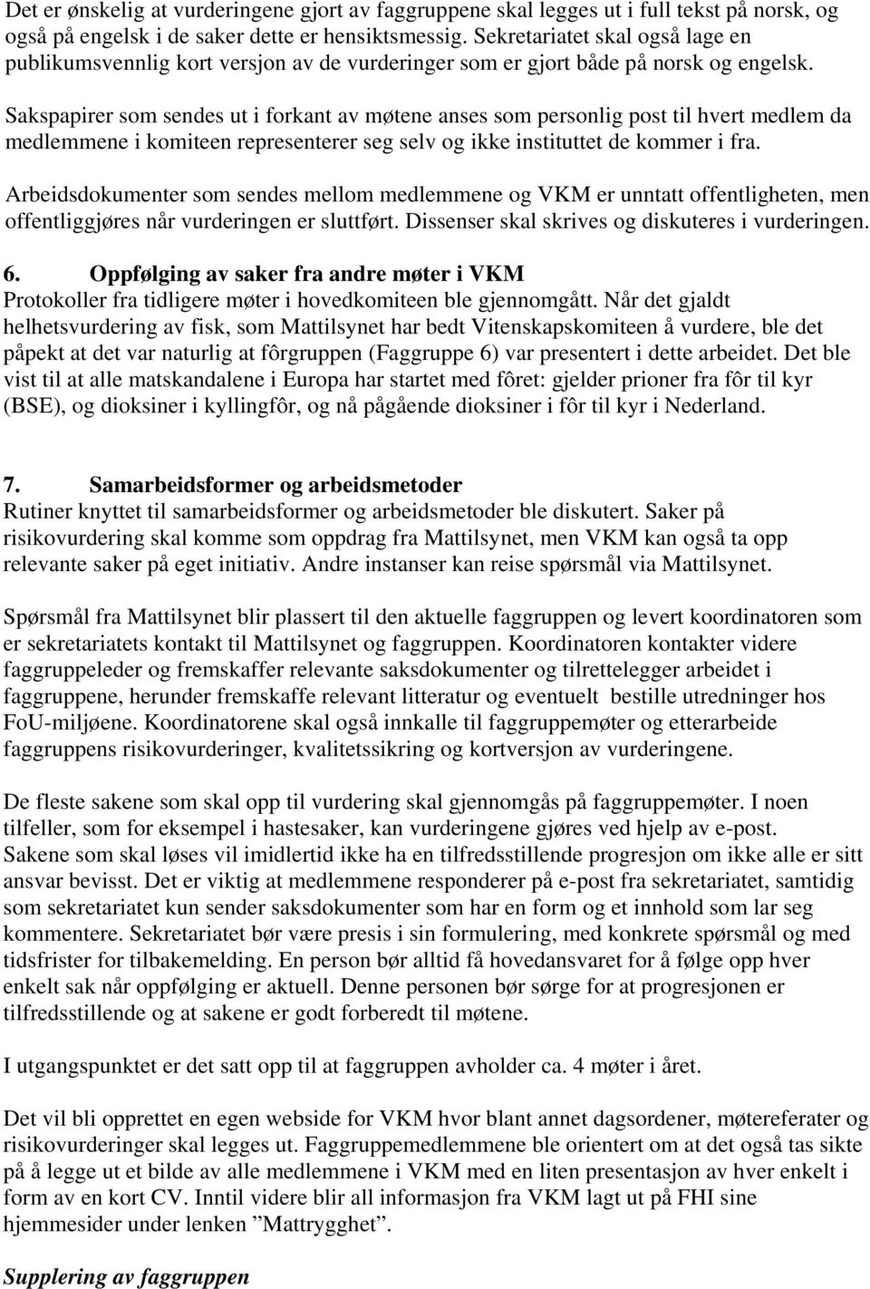 Sakspapirer som sendes ut i forkant av møtene anses som personlig post til hvert medlem da medlemmene i komiteen representerer seg selv og ikke instituttet de kommer i fra.