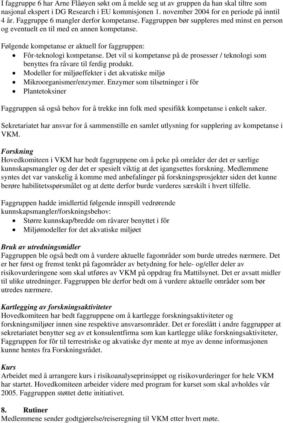 Følgende kompetanse er aktuell for faggruppen: Fôr-teknologi kompetanse. Det vil si kompetanse på de prosesser / teknologi som benyttes fra råvare til ferdig produkt.