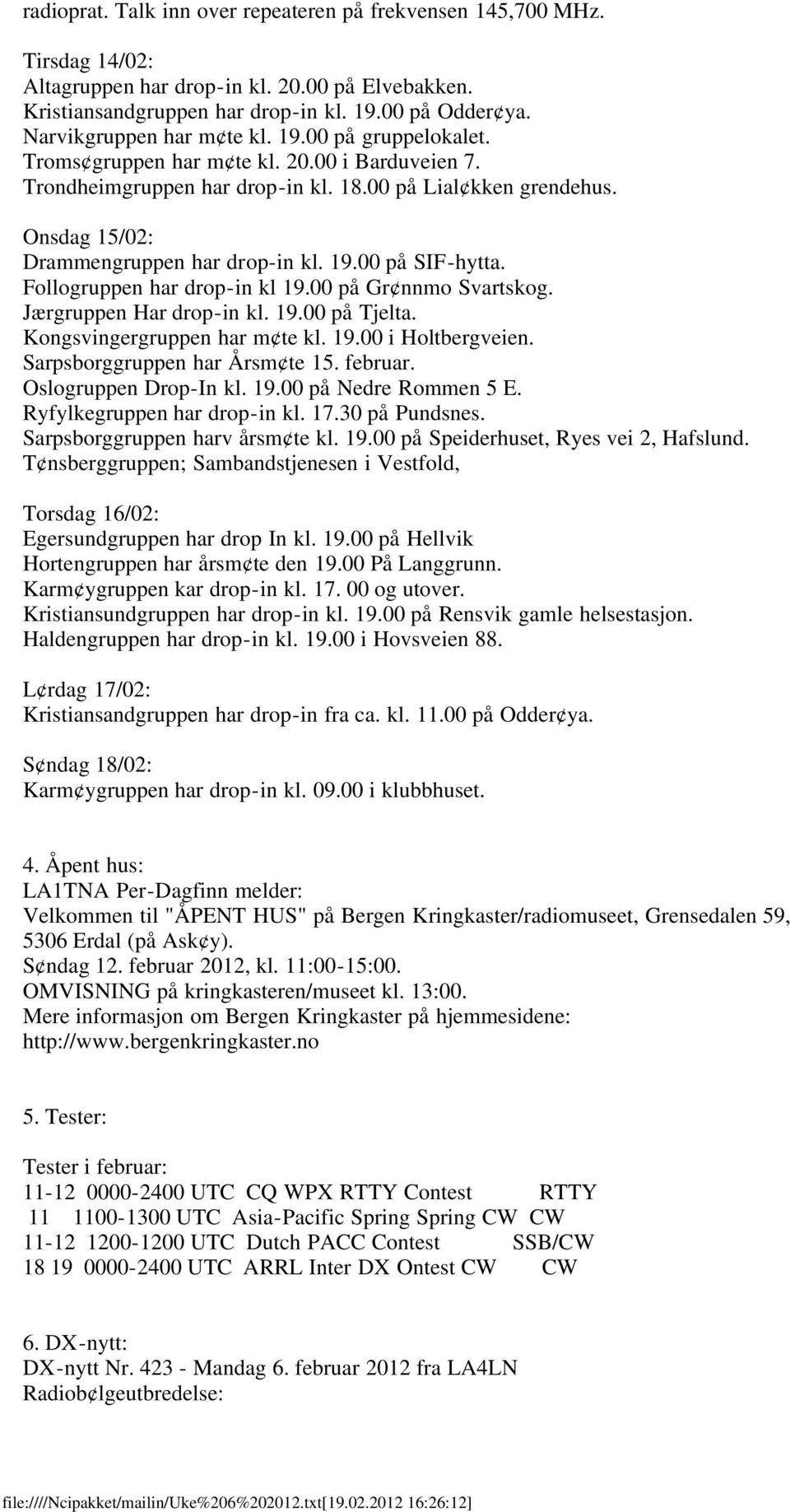 Onsdag 15/02: Drammengruppen har drop-in kl. 19.00 på SIF-hytta. Follogruppen har drop-in kl 19.00 på Gr nnmo Svartskog. Jærgruppen Har drop-in kl. 19.00 på Tjelta. Kongsvingergruppen har m te kl. 19.00 i Holtbergveien.