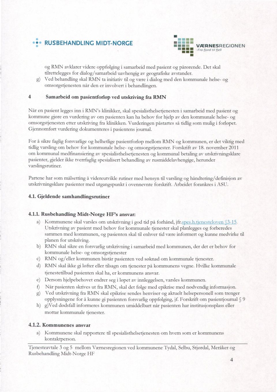 4 Samarbed om pasentløp ved utskrvng fra RMN Når en pasent legges nn RMN's klnkker, skal spesalsthelsetjenesten samarbed med pasent kommune gjore en vurderng av om pasenten kan ha behov hjelp av den