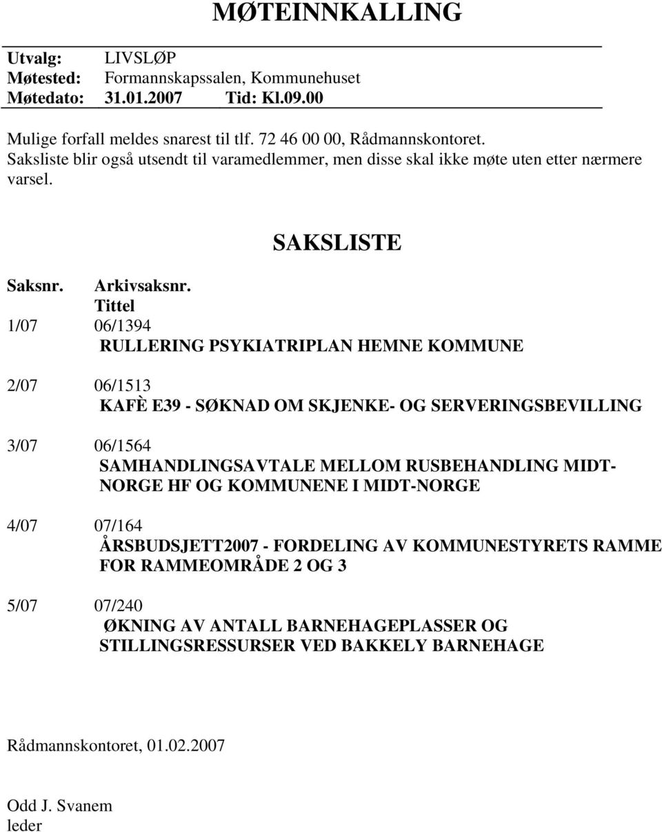 Tittel 1/07 06/1394 RULLERING PSYKIATRIPLAN HEMNE KOMMUNE 2/07 06/1513 KAFÈ E39 - SØKNAD OM SKJENKE- OG SERVERINGSBEVILLING 3/07 06/1564 SAMHANDLINGSAVTALE MELLOM RUSBEHANDLING MIDT-