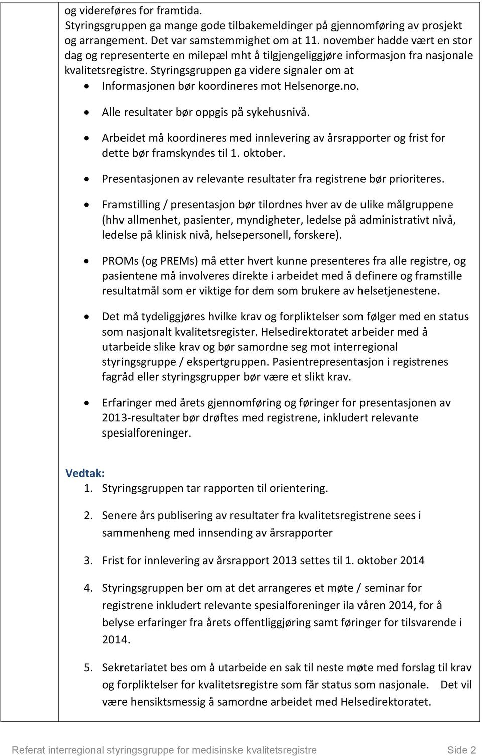 Styringsgruppen ga videre signaler om at Informasjonen bør koordineres mot Helsenorge.no. Alle resultater bør oppgis på sykehusnivå.