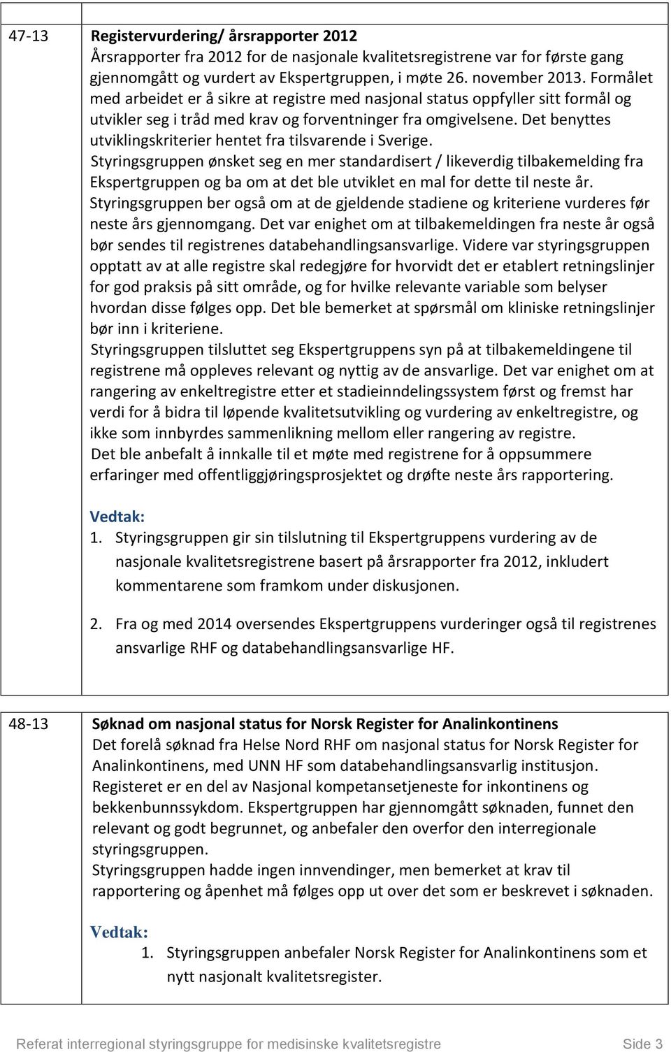 Det benyttes utviklingskriterier hentet fra tilsvarende i Sverige.