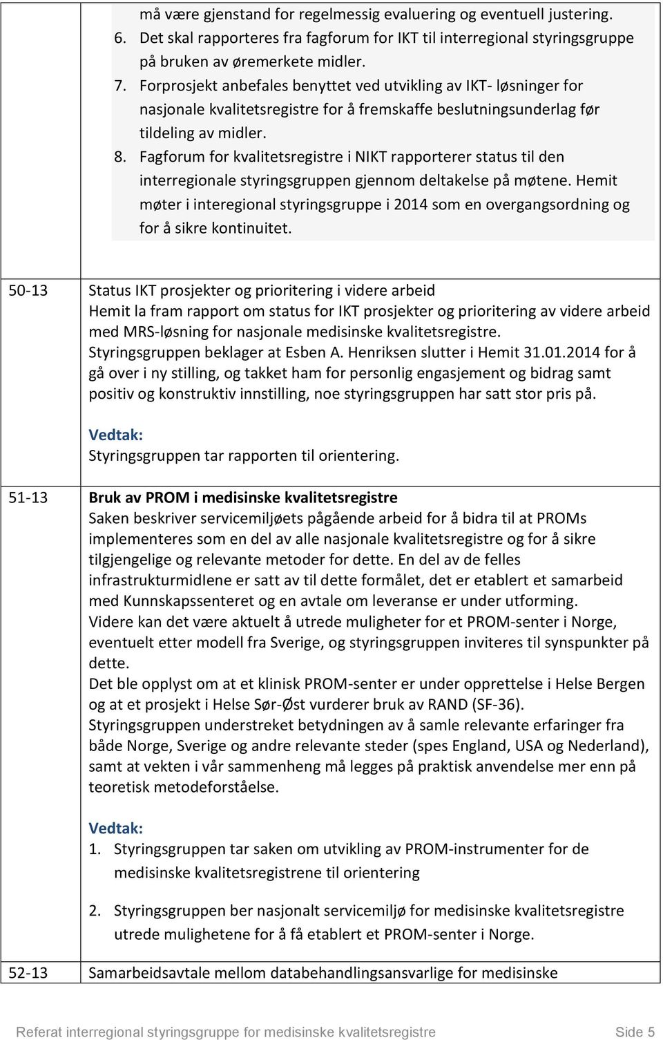 Fagforum for kvalitetsregistre i NIKT rapporterer status til den interregionale styringsgruppen gjennom deltakelse på møtene.