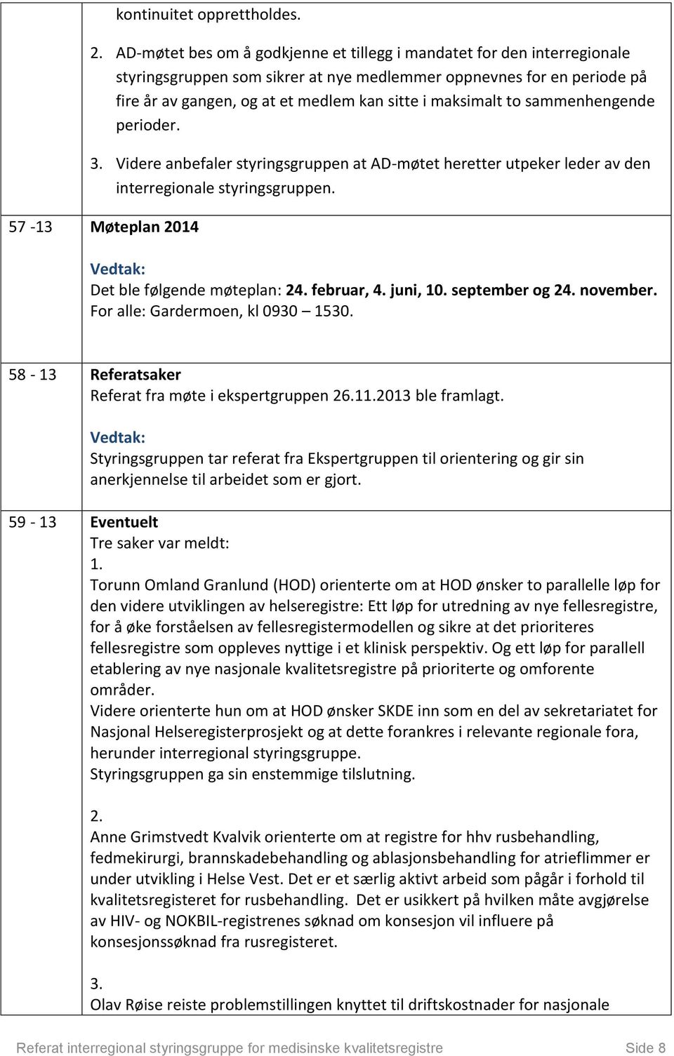 maksimalt to sammenhengende perioder. 3. Videre anbefaler styringsgruppen at AD-møtet heretter utpeker leder av den interregionale styringsgruppen. 57-13 Møteplan 2014 Det ble følgende møteplan: 24.