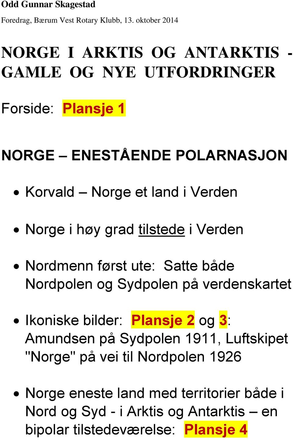 et land i Verden Norge i høy grad tilstede i Verden Nordmenn først ute: Satte både Nordpolen og Sydpolen på verdenskartet Ikoniske