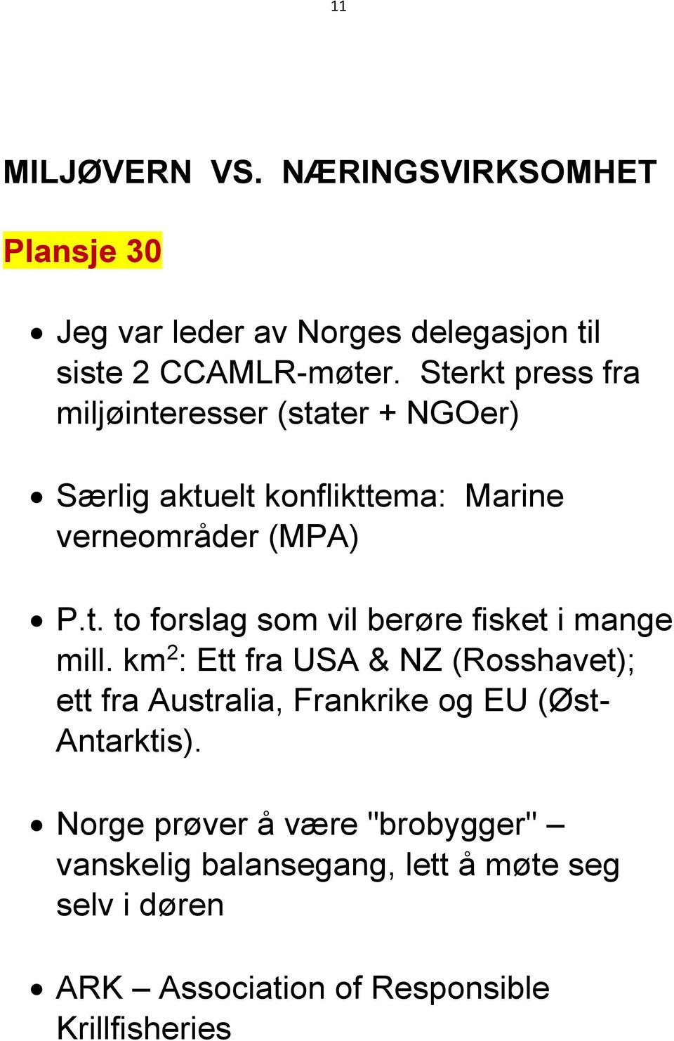 km 2 : Ett fra USA & NZ (Rosshavet); ett fra Australia, Frankrike og EU (Øst- Antarktis).