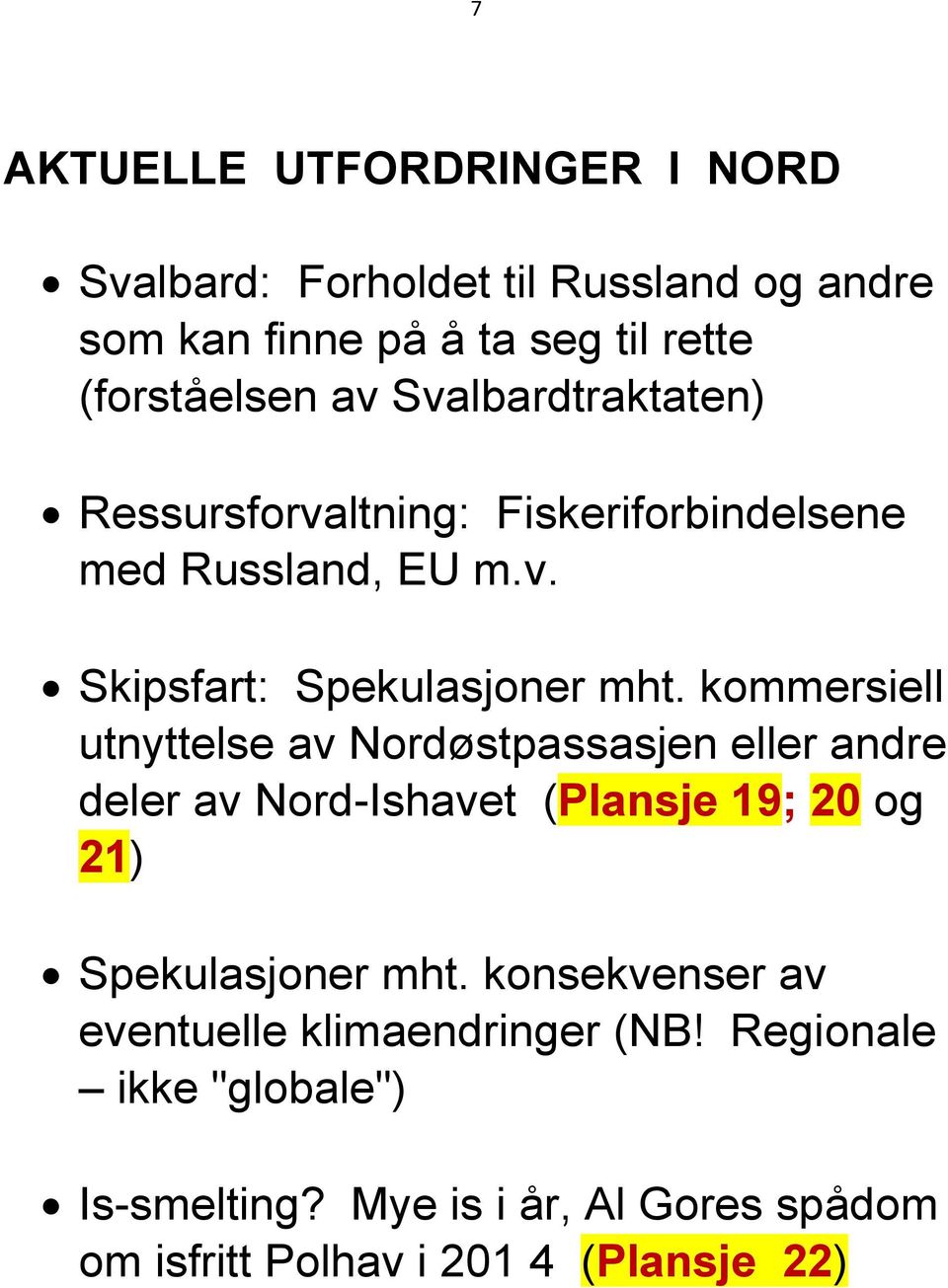 kommersiell utnyttelse av Nordøstpassasjen eller andre deler av Nord-Ishavet (Plansje 19; 20 og 21) Spekulasjoner mht.